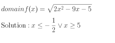 The domain of f(x)=sqrt(2x^2-9x-5) is x<=-1/2 \lor x>= 5